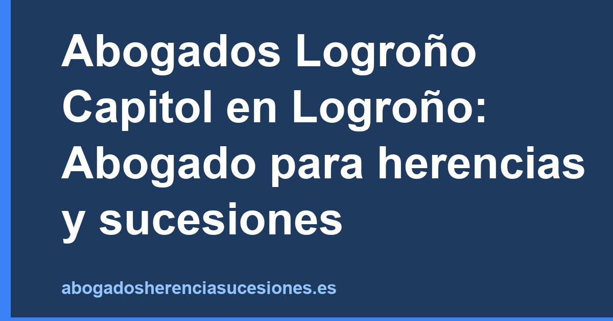 Abogados Logroño Capitol en Logroño: Abogado para herencias y sucesiones