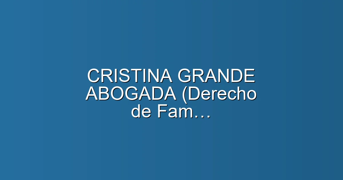 CRISTINA GRANDE ABOGADA (Derecho de Familia & Sucesiones y Herencias) en Ourense: Abogado