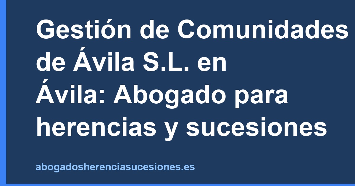 Gestión de Comunidades de Ávila S.L. en Ávila: Abogado para herencias y sucesiones