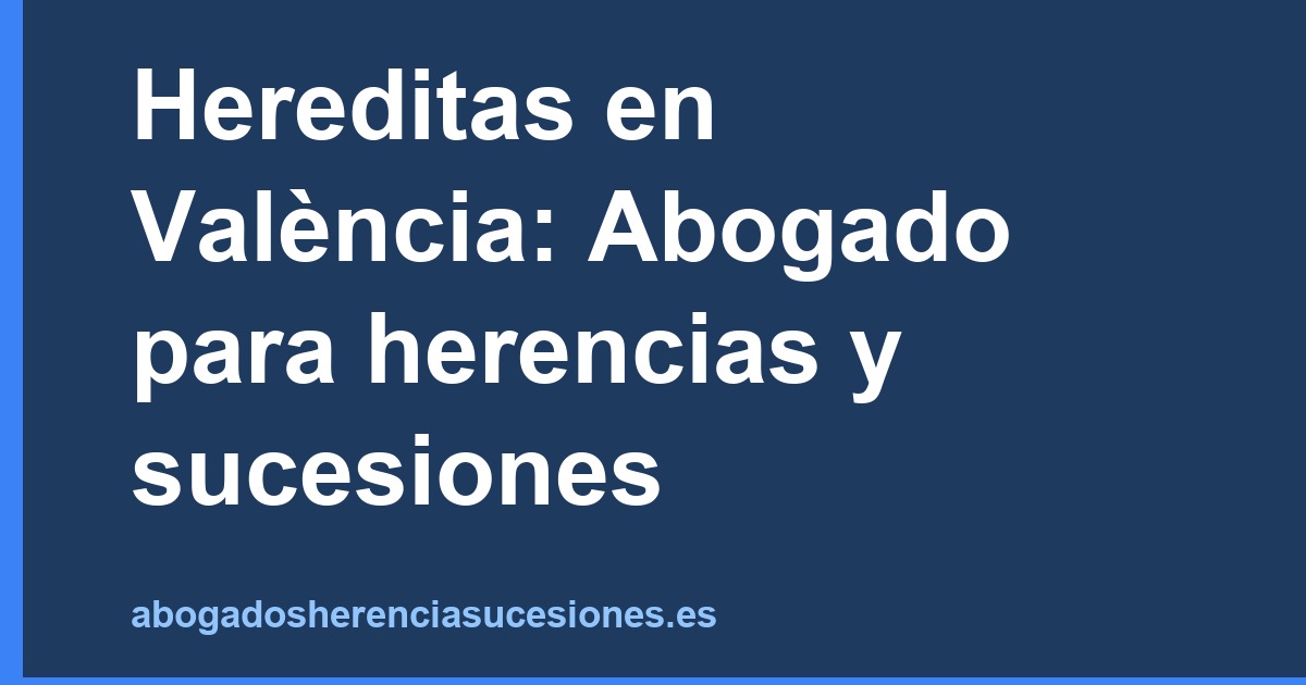 Hereditas en València: Abogado para herencias y sucesiones