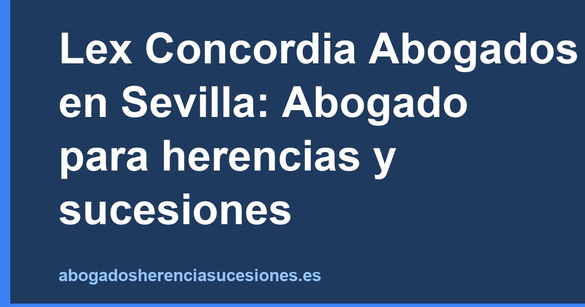 Lex Concordia Abogados en Sevilla: Abogado para herencias y sucesiones