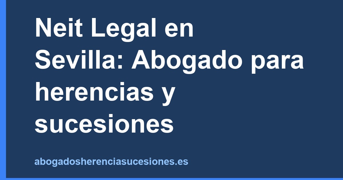 Neit Legal en Sevilla: Abogado para herencias y sucesiones