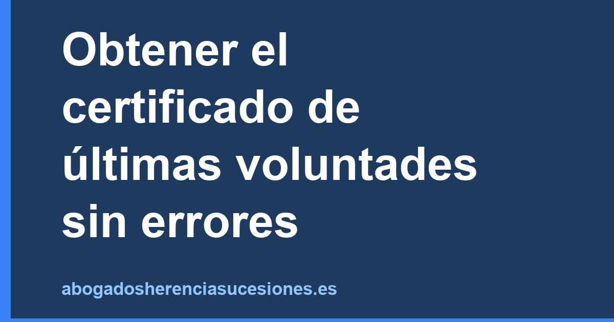 Obtener el certificado de últimas voluntades sin errores