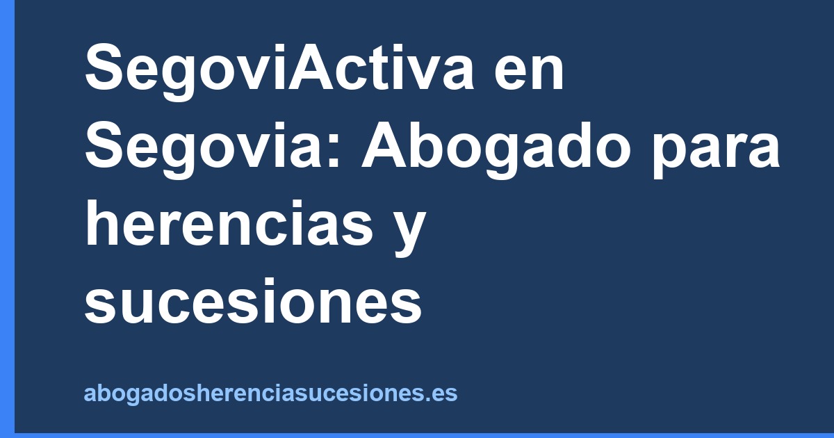 SegoviActiva en Segovia: Abogado para herencias y sucesiones