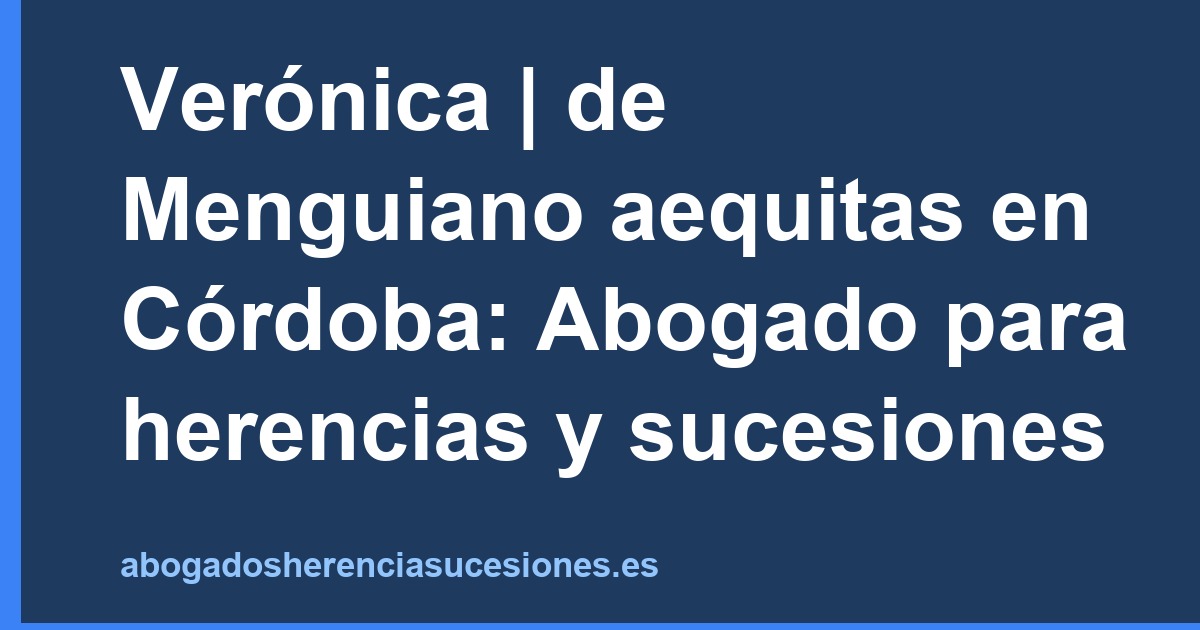 Verónica | de Menguiano aequitas en Córdoba: Abogado para herencias y sucesiones